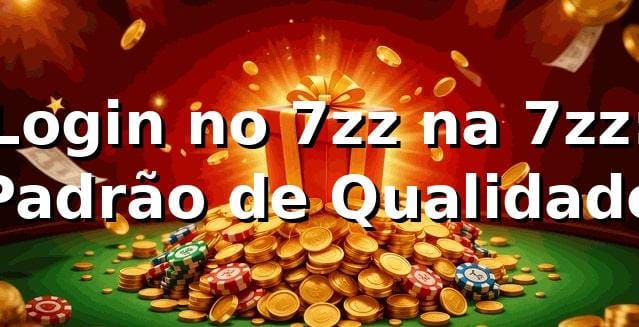 Login no 7zz na 7zz: Padrão de Qualidade