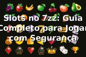 Slots no 7zz: Guia Completo para Jogar com Segurança ⭐