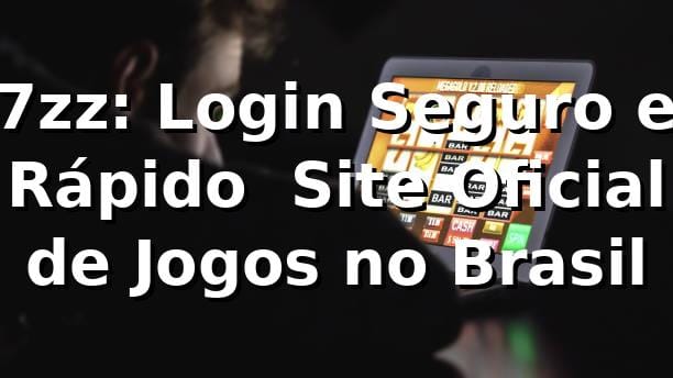 7zz: Login Seguro e Rápido | Site Oficial de Jogos no Brasil